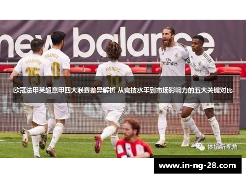欧冠法甲英超意甲四大联赛差异解析 从竞技水平到市场影响力的五大关键对比 欧冠法甲英超意甲四大联赛差异解析 从竞技水平到市场影响力的五大关键对比
