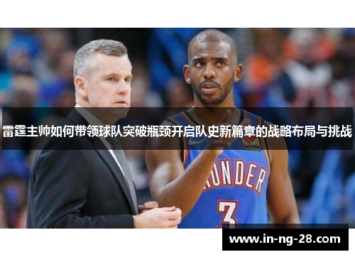 雷霆主帅如何带领球队突破瓶颈开启队史新篇章的战略布局与挑战