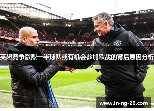 英超竞争激烈一半球队或有机会参加欧战的背后原因分析 英超竞争激烈一半球队或有机会参加欧战的背后原因分析