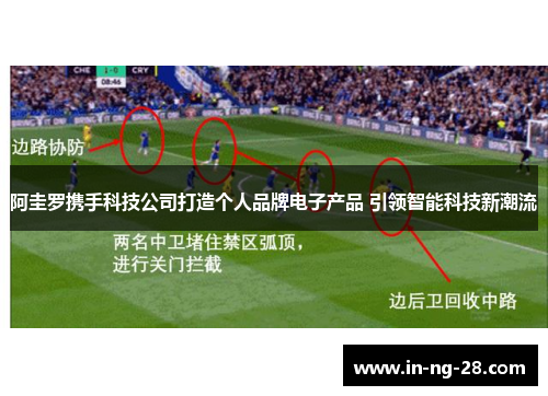 阿圭罗携手科技公司打造个人品牌电子产品 引领智能科技新潮流