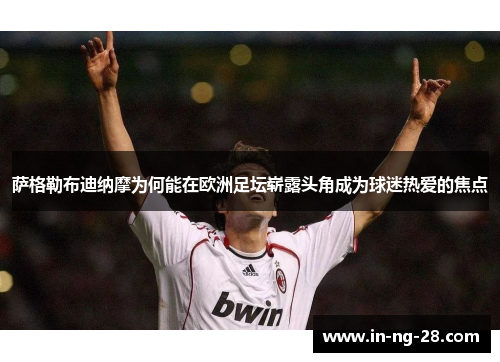 萨格勒布迪纳摩为何能在欧洲足坛崭露头角成为球迷热爱的焦点