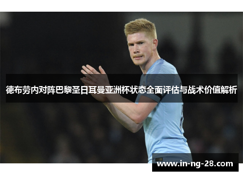 德布劳内对阵巴黎圣日耳曼亚洲杯状态全面评估与战术价值解析 德布劳内对阵巴黎圣日耳曼亚洲杯状态全面评估与战术价值解析