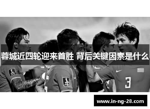 蓉城近四轮迎来首胜 背后关键因素是什么