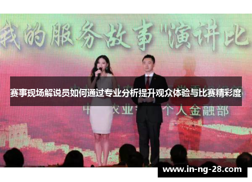 赛事现场解说员如何通过专业分析提升观众体验与比赛精彩度