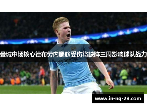 曼城中场核心德布劳内腿筋受伤将缺阵三周影响球队战力