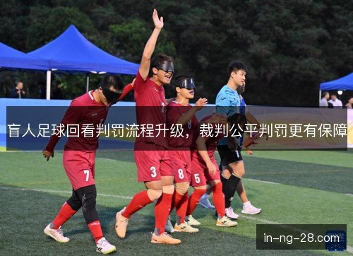 盲人足球回看判罚流程升级，裁判公平判罚更有保障